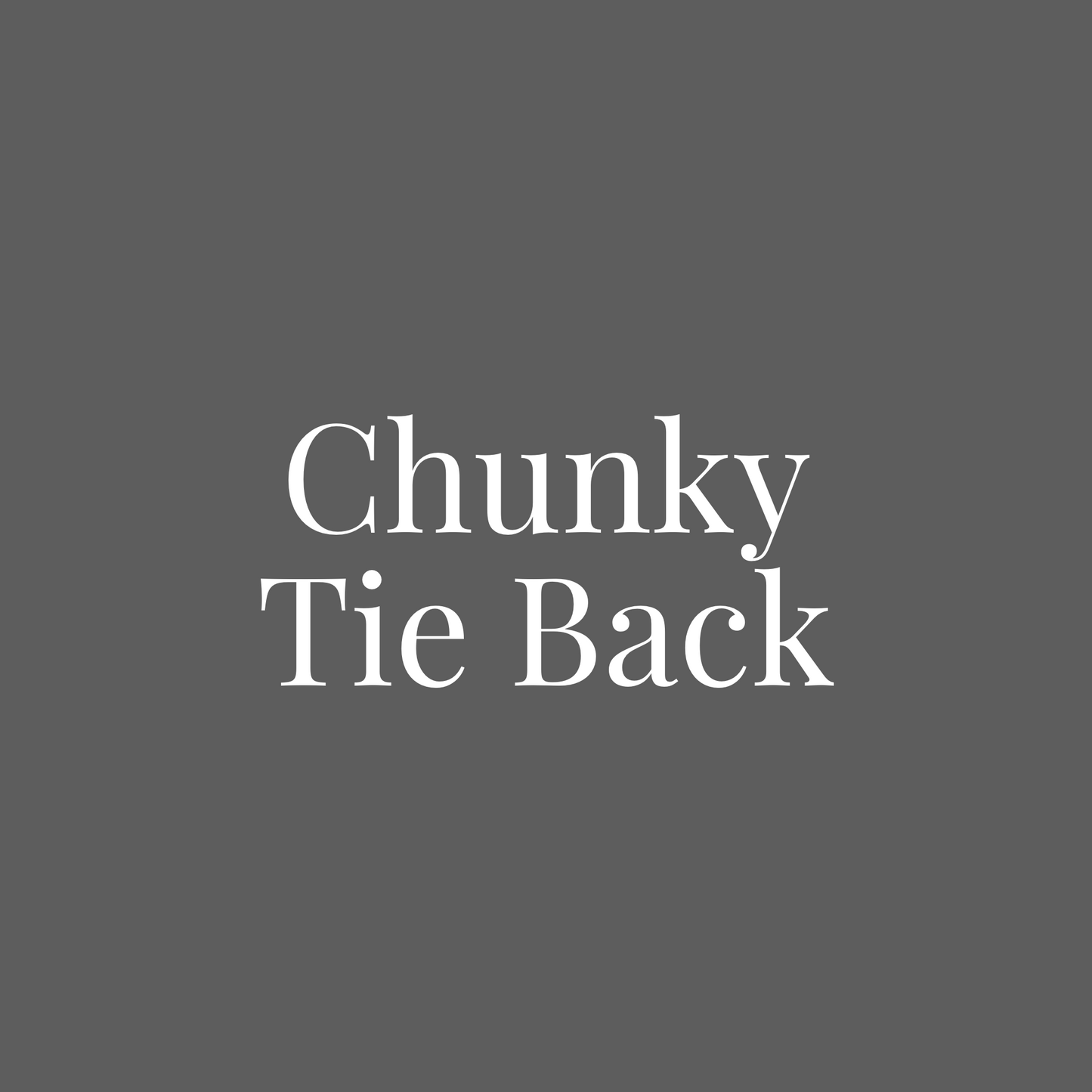 Chunky Tie Back