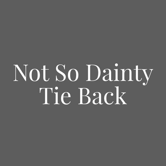 Not So Dainty Tie Back